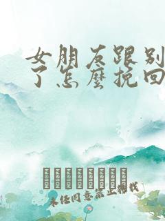 女朋友跟别人跑了怎么挽回