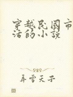 穿越民国市井生活的小说