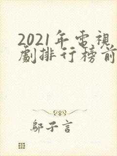 2021年电视剧排行榜前十名