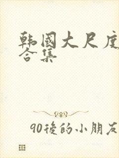 韩国大尺度激情合集