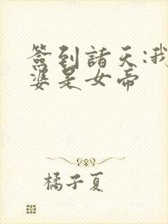 签到诸天:我老婆是女帝