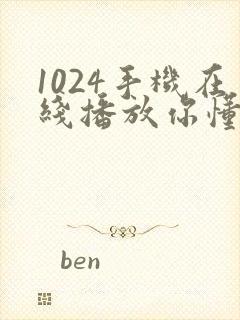 1024手机在线播放你懂得