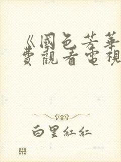 《国色芳华》免费观看电视剧高清