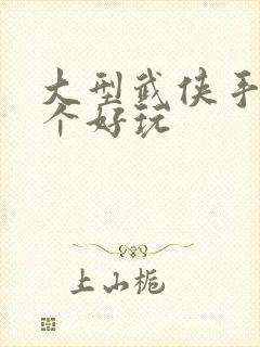 大型武侠手游哪个好玩