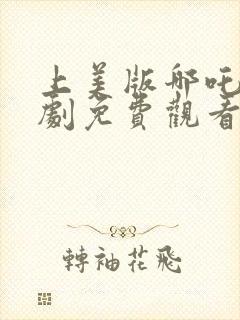 上美版哪吒电视剧免费观看高清