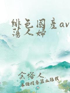 绯色国产av放荡人妇