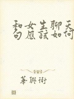 和女生聊天第一句应该如何开始