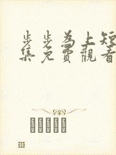 步步为上短剧全集免费观看