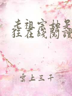 老祖宗她是真的狂在线阅读全文