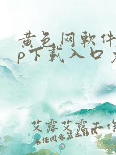 黄色网软件app下载入口免费