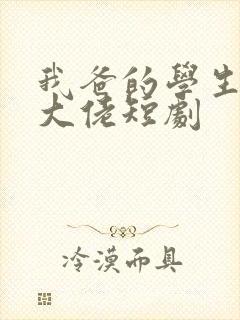 我爸的学生全是大佬短剧