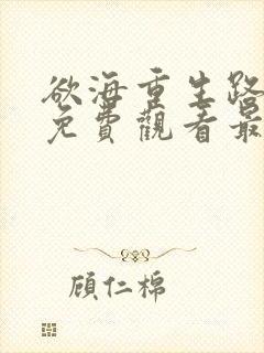 欲海重生路短剧免费观看最新章节列