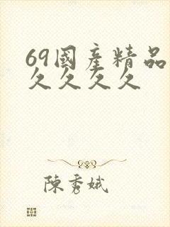 69国产精品久久久久久