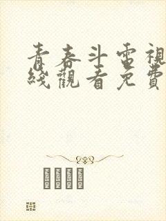 青春斗电视剧在线观看免费 西瓜