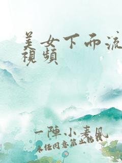 美女下面流水的视频