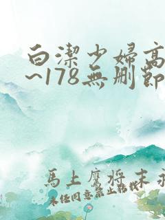 白洁少妇高义1~178无删节视频