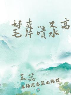 好爽…又高潮了毛片喷水