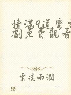 情满9道弯电视剧免费观看