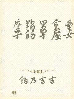 摩羯男会爱一辈子的星座女