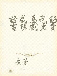 请成为我的家人电视剧免费观看全集在线播放