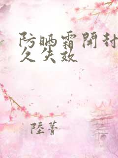 防晒霜开封后多久失效