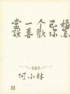 当一个已婚男人说喜欢你怎么回答