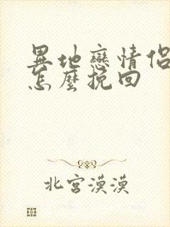 异地恋情侣分手怎么挽回