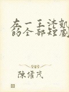 左一王沐凯主演的全部短剧