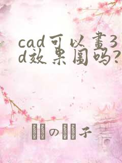 cad可以画3d效果图吗?