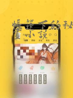 帐篷下的秘密漫画小说：结局+番外