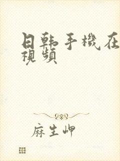 日韩手机在线看视频