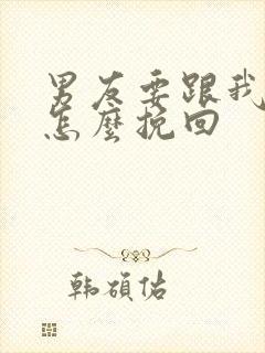 男友要跟我分手怎么挽回