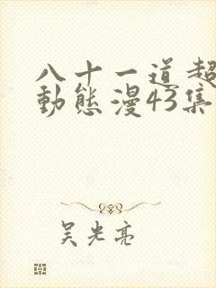 八十一道超纲题动态漫43集免费观看