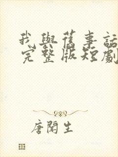 我与旧事话别离完整版短剧