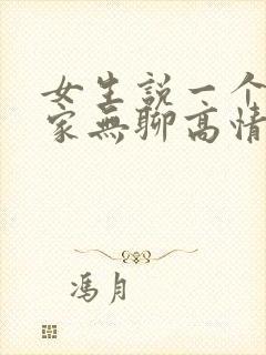 女生说一个人在家无聊高情商回复