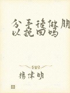 分手后做朋友可以挽回吗