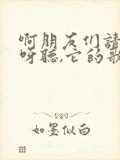 啊朋友们请你听呀听,它的歌名叫什么