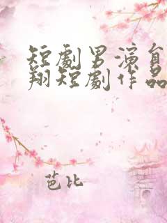 短剧男演员王浩翔短剧作品