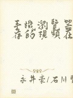 手机浏览器上缓存的视频在哪个文件