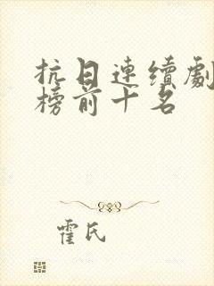 抗日连续剧排行榜前十名