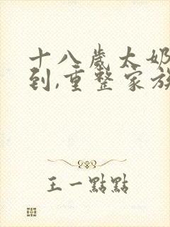 十八岁太奶奶驾到,重整家族荣耀第二部