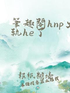 笔趣阁hnp出轨he了