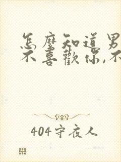 怎么知道男人喜不喜欢你,不用试探