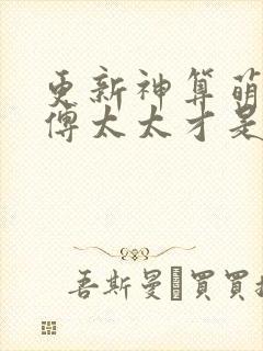 更新神算萌妻:傅太太才是玄学真大佬