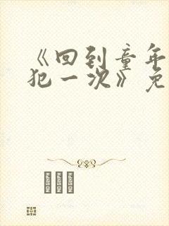 《回到童年,再犯一次》免费观看动漫