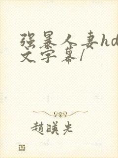 强暴人妻hd中文字幕/