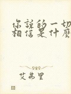 你说的一切我都相信是什么歌