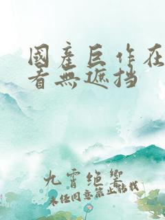 国产巨作在线观看无遮挡