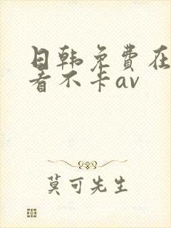 日韩免费在线观看不卡av