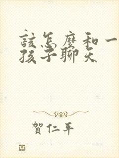 该怎么和一个女孩子聊天